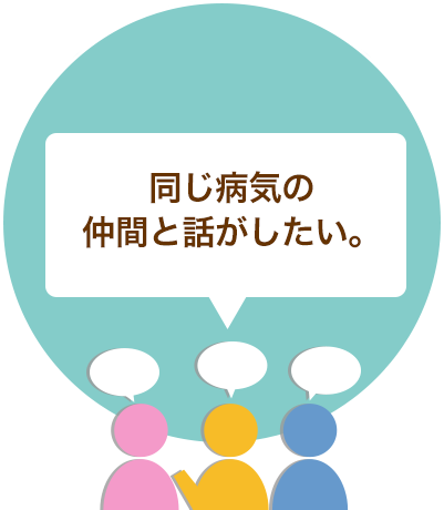 同じ病気の仲間と話がしたい。